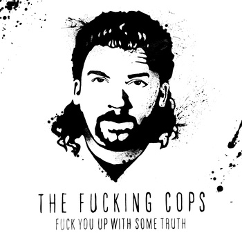 The Fucking Cops - Fuck You Up With Some Truth - Download (2011)