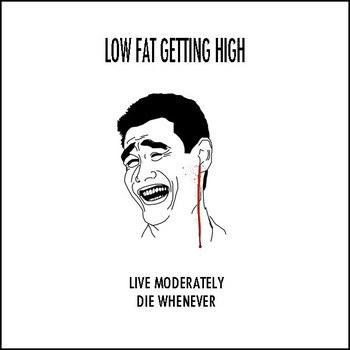 Low Fat Getting High - Live Moderately, Die Whenever - Download (2012)